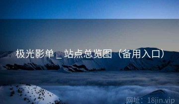 极光影单 _ 站点总览图（备用入口）