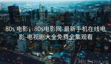 80s 电影，80s电影网-最新手机在线电影-电视剧大全免费全集观看