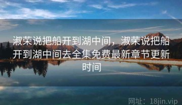 淑荣说把船开到湖中间，淑荣说把船开到湖中间去全集免费最新章节更新时间