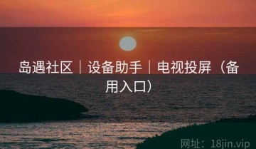 岛遇社区｜设备助手｜电视投屏（备用入口）