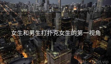 女生和男生打扑克女生的第一视角