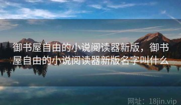 御书屋自由的小说阅读器新版，御书屋自由的小说阅读器新版名字叫什么