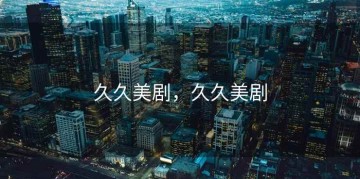 久久美剧，久久美剧