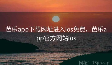 芭乐app下载网址进入ios免费，芭乐app官方网站ios