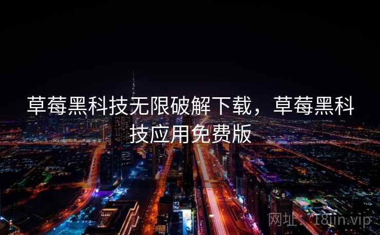 草莓黑科技无限破解下载，草莓黑科技应用免费版