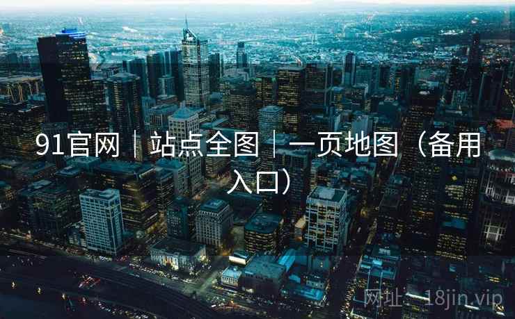 91官网｜站点全图｜一页地图（备用入口）