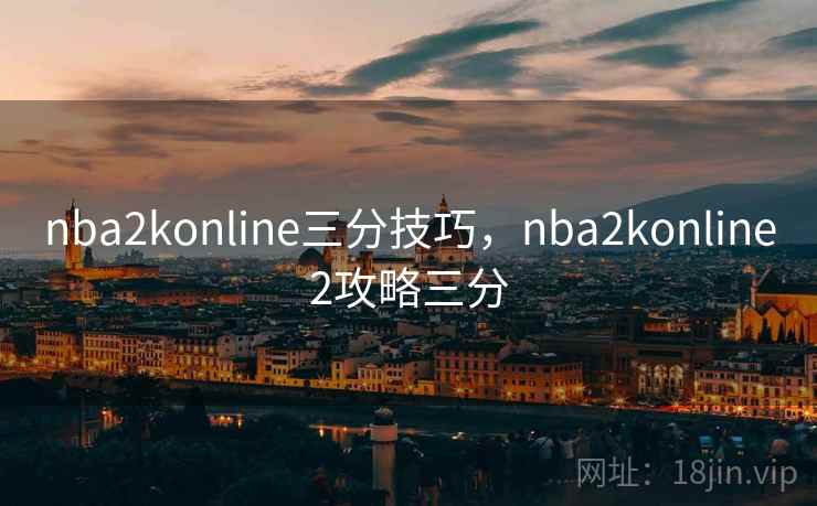 nba2konline三分技巧，nba2konline2攻略三分