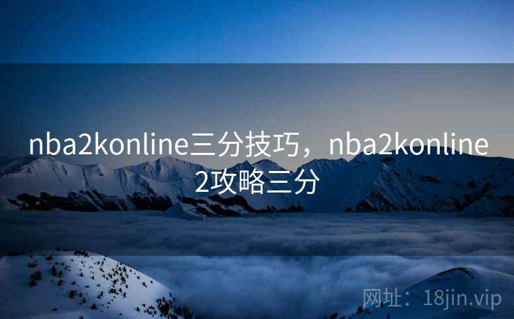 nba2konline三分技巧，nba2konline2攻略三分