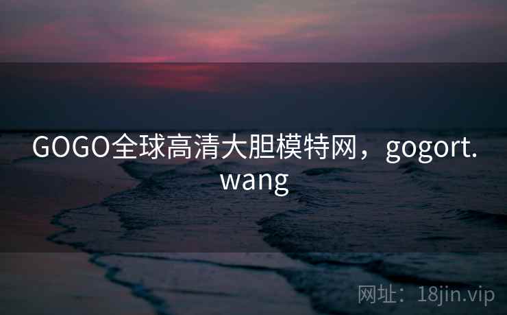 GOGO全球高清大胆模特网,gogort.wang GOGO全球高清大胆模特网,gogort.wang