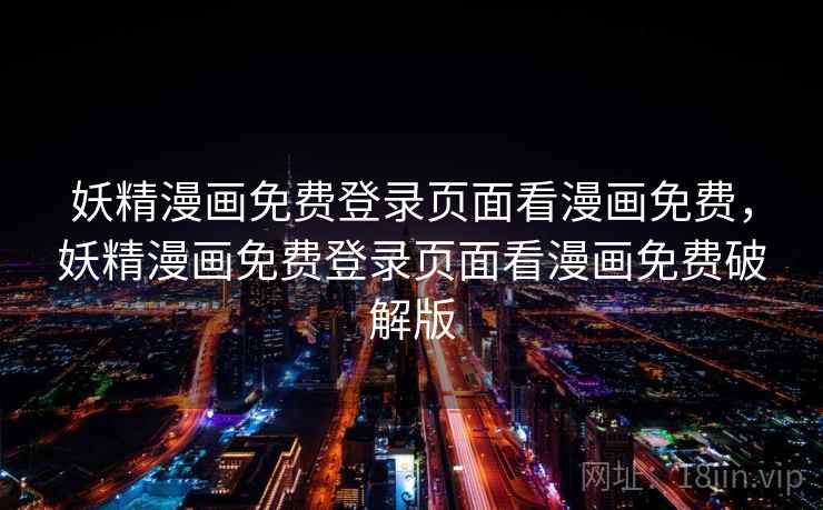 妖精漫画免费登录页面看漫画免费，妖精漫画免费登录页面看漫画免费破解版