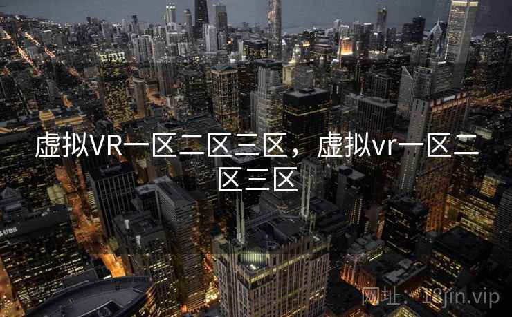 虚拟VR一区二区三区，虚拟vr一区二区三区