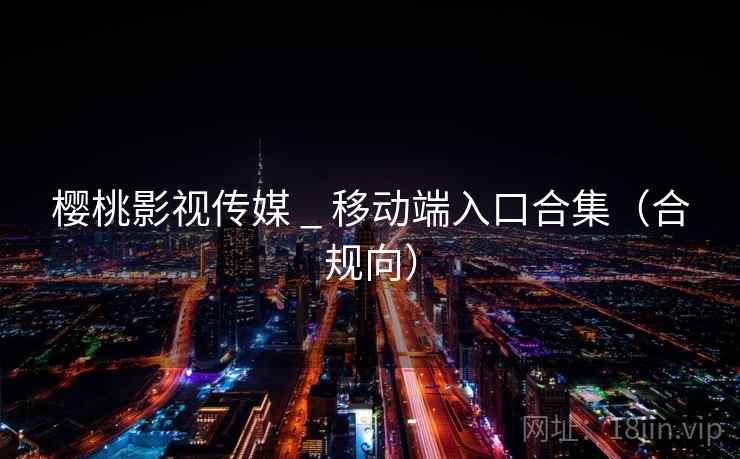 樱桃影视传媒 _ 移动端入口合集（合规向）