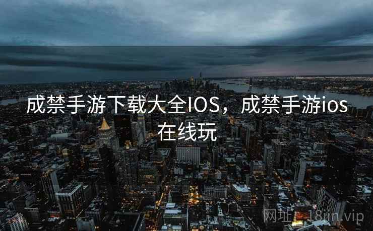 成禁手游下载大全IOS，成禁手游ios在线玩