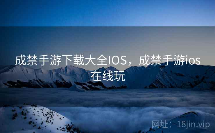 成禁手游下载大全IOS，成禁手游ios在线玩