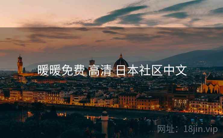 暖暖免费 高清 日本社区中文 暖暖免费 高清 日本社区中文